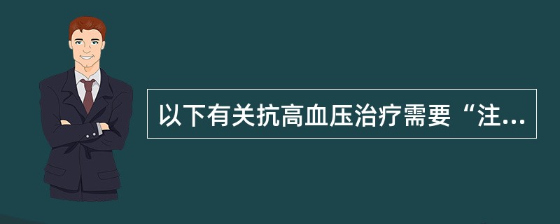 以下有关抗高血压治疗需要“注意剂量个体化”的叙述中,最正确的是