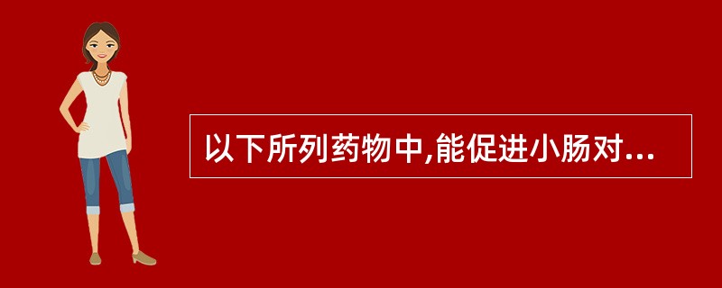 以下所列药物中,能促进小肠对维生素D吸收的药物是