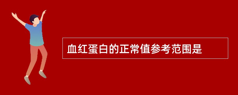 血红蛋白的正常值参考范围是