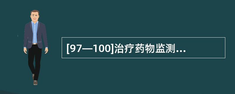 [97—100]治疗药物监测(TDM)的原则与实例