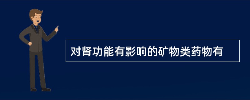 对肾功能有影响的矿物类药物有