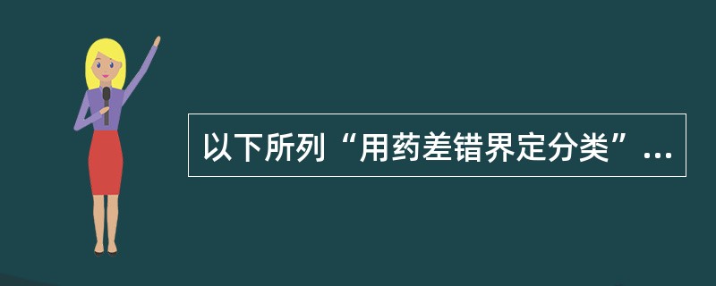 以下所列“用药差错界定分类”中,正确的是