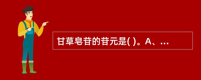 甘草皂苷的苷元是( )。A、甘草酸B、甘草次酸C、齐墩果酸D、鸟索酸E、以上均非