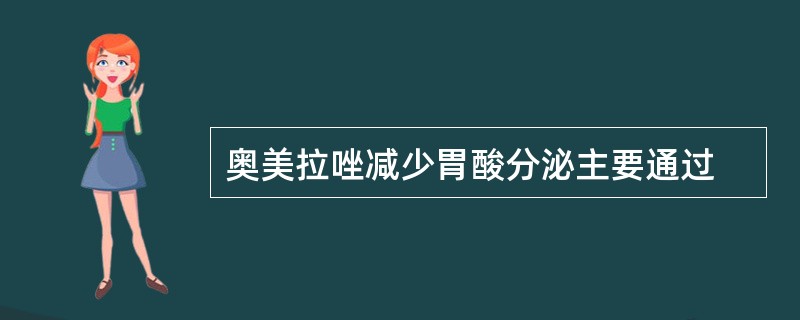 奥美拉唑减少胃酸分泌主要通过