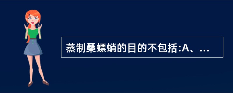 蒸制桑螵蛸的目的不包括:A、消除致泻副作用B、利于贮藏C、矫臭矫味D、增强疗效E