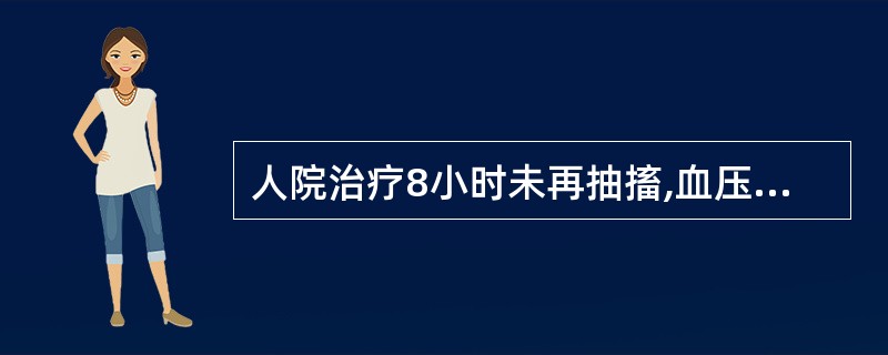 人院治疗8小时未再抽搐,血压195£¯120~180£¯100mmHg,应如何处