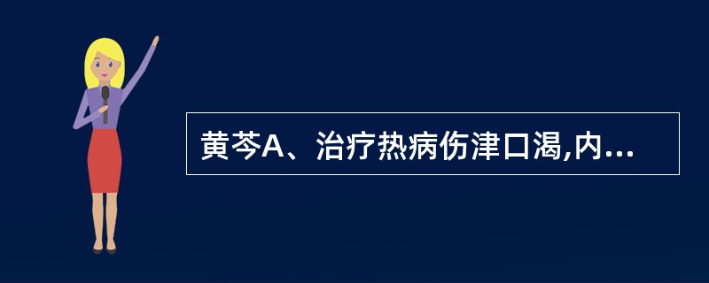 黄芩A、治疗热病伤津口渴,内热消渴B、清热解毒,疏散风热,消痈散结,利尿C、治疗