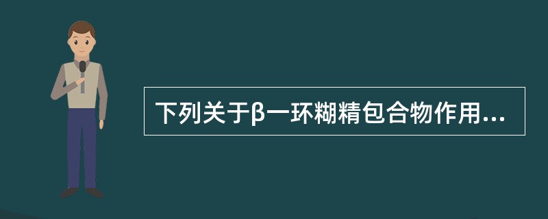 下列关于β一环糊精包合物作用的叙述错误的是