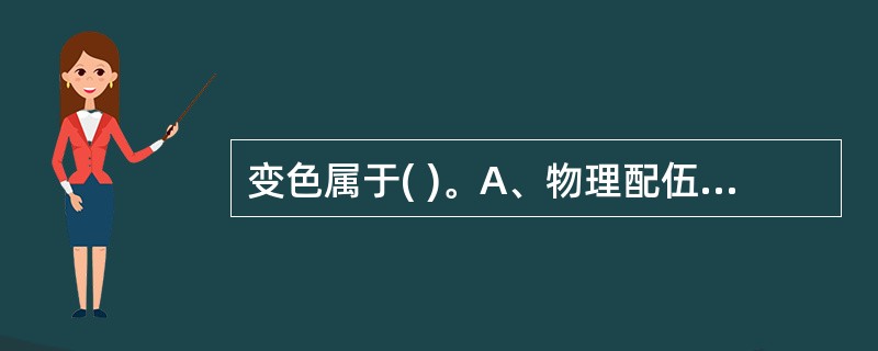 变色属于( )。A、物理配伍变化B、化学配伍变化C、药理配伍变化D、生物配伍变化