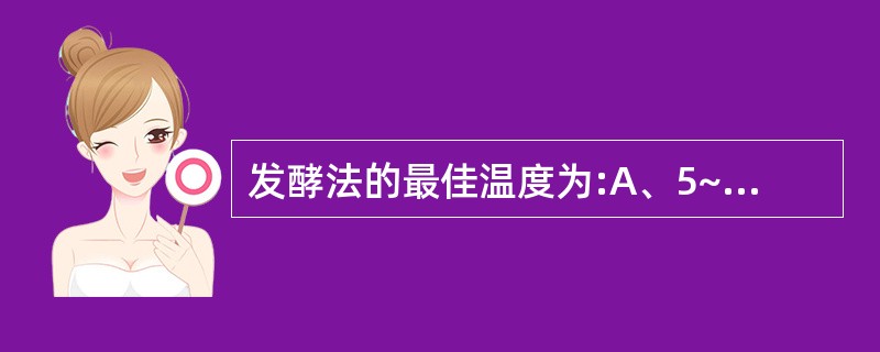 发酵法的最佳温度为:A、5~10℃B、10~15℃C、15~20℃D、20~30