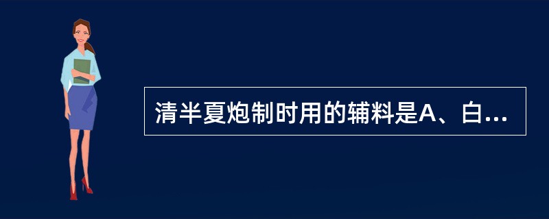 清半夏炮制时用的辅料是A、白矾B、黄酒C、米醋D、朱砂E、甘草