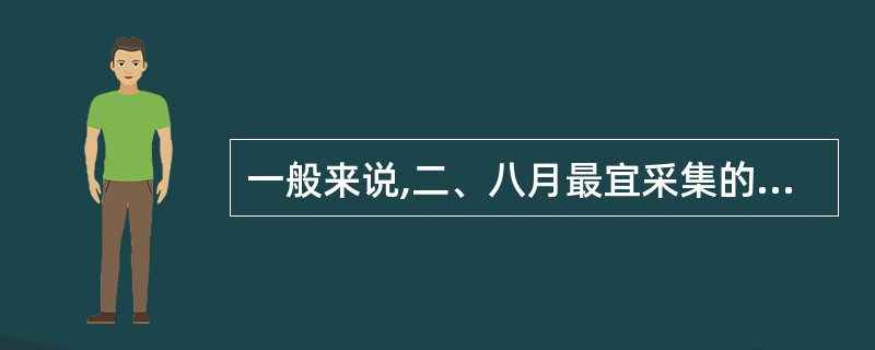 一般来说,二、八月最宜采集的药材是A、叶类B、花类C、全草类D、果实类E、根及根