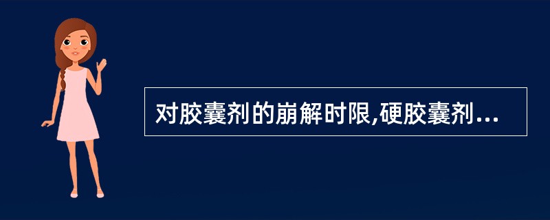 对胶囊剂的崩解时限,硬胶囊剂颗粒应全部崩解并通过筛网的时间是A、30minB、6