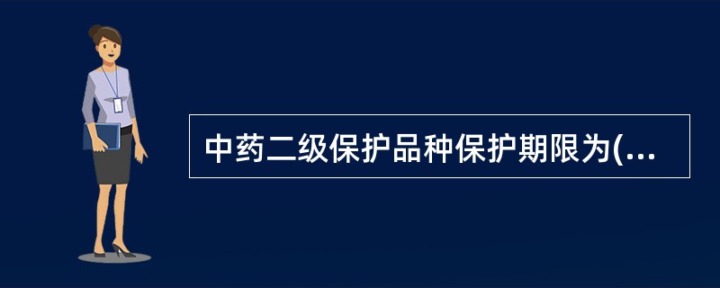 中药二级保护品种保护期限为( )。A、1年B、3年C、5年D、7年E、10年 -