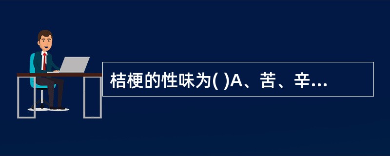 桔梗的性味为( )A、苦、辛,平B、苦,温C、苦,寒D、辛、甘,凉E、苦、辛,温