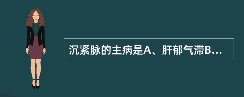 沉紧脉的主病是A、肝郁气滞B、水饮内停C、阳虚血瘀D、脾肾阳虚E、里寒证