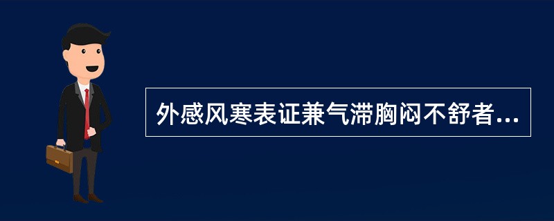 外感风寒表证兼气滞胸闷不舒者,首选的药物是A、防风B、白芷C、紫苏D、生姜E、麻