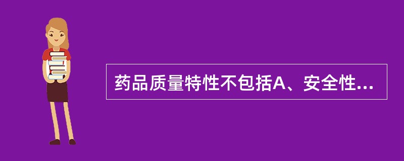 药品质量特性不包括A、安全性B、有效性C、稳定性D、均一性E、经济性