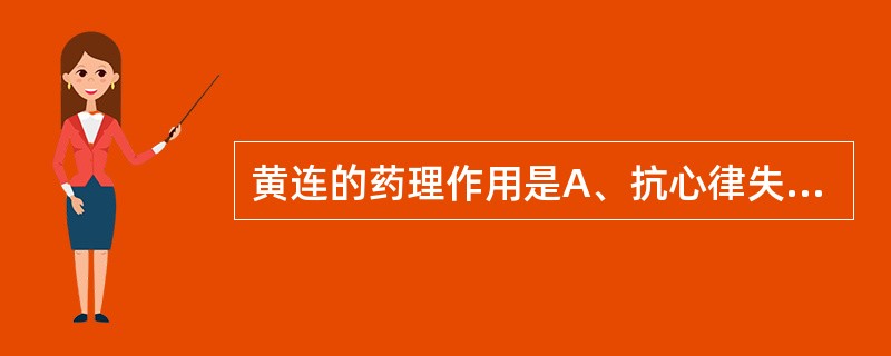 黄连的药理作用是A、抗心律失常B、兴奋胃肠道平滑肌C、止血作用D、抗惊厥E、兴奋