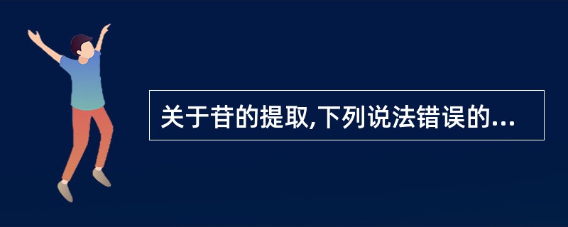 关于苷的提取,下列说法错误的是A、提取原生苷是首先要设法破坏或抑制酶的活性B、提