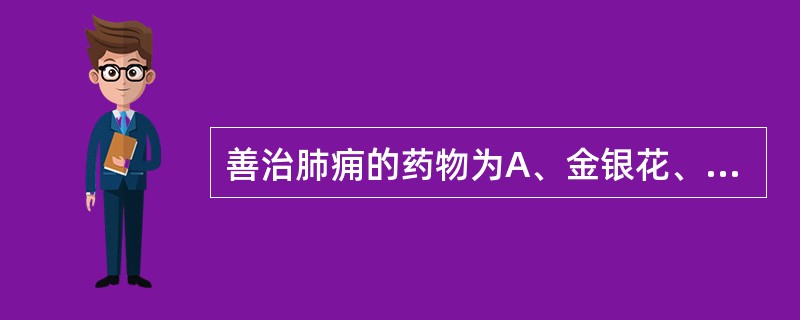 善治肺痈的药物为A、金银花、连翘B、牡丹皮、赤芍C、鱼腥草、芦根D、生地黄、玄参