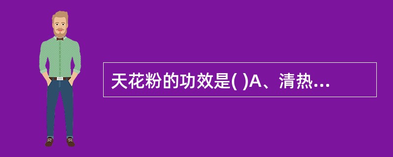 天花粉的功效是( )A、清热解毒B、清热生津C、清热凉血D、清热利尿E、清热除烦