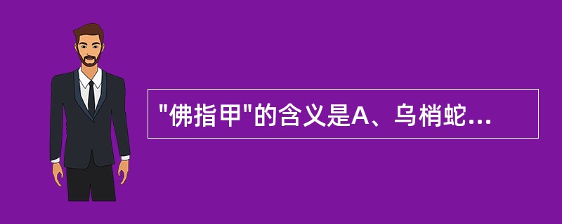 "佛指甲"的含义是A、乌梢蛇尾部末端呈细长三角形B、蕲蛇尾部末端呈细长三角形C、
