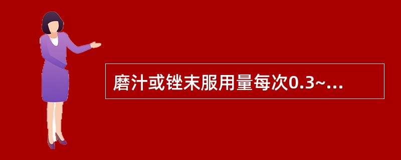 磨汁或锉末服用量每次0.3~0.6g的药物是( )A、羚羊角B、石决明C、龙骨D