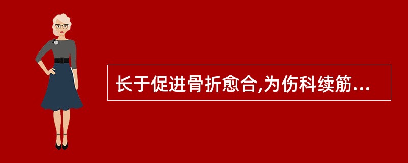 长于促进骨折愈合,为伤科续筋接骨要药的是( )A、自然铜B、牛膝C、红花D、乳香