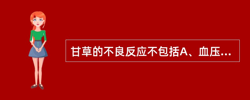 甘草的不良反应不包括A、血压增高B、浮肿C、假醛固酮增多症D、血钾降低E、诱发消