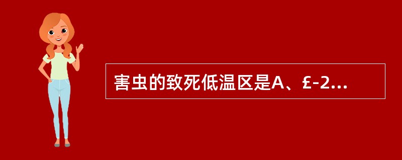 害虫的致死低温区是A、£­20℃~£­10℃B、£­10℃~£­4℃C、£­4℃