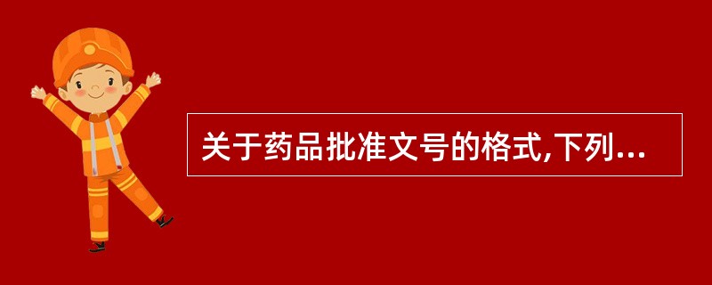 关于药品批准文号的格式,下列说法正确的是A、国药准字£«2位字母£«8位数字B、