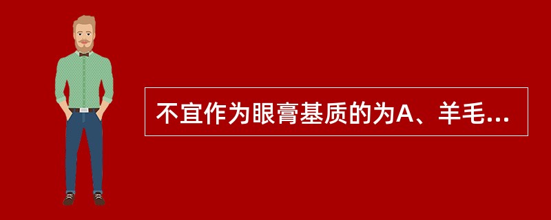 不宜作为眼膏基质的为A、羊毛脂B、二甲聚硅C、液状石蜡D、蜂蜡E、凡士林