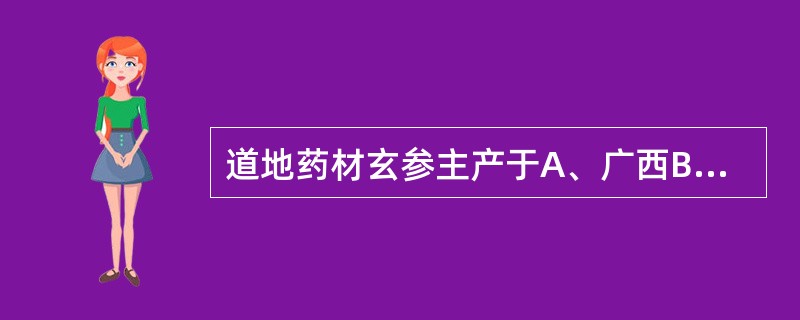 道地药材玄参主产于A、广西B、广东C、河南D、浙江E、云南