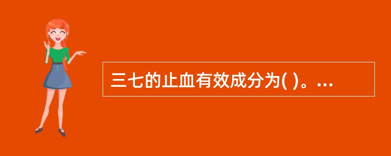 三七的止血有效成分为( )。A、三七皂苷B、三七氨酸C、三七黄酮AD、齐墩果酸型