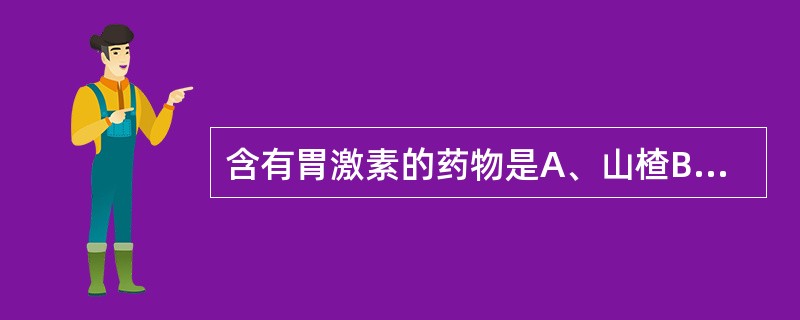 含有胃激素的药物是A、山楂B、神曲C、莱菔子D、麦芽E、鸡内金