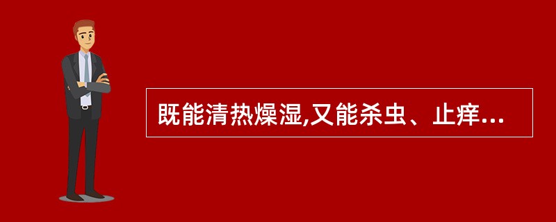 既能清热燥湿,又能杀虫、止痒、利尿的药物是A、黄芩B、黄柏C、苦参D、黄连E、白