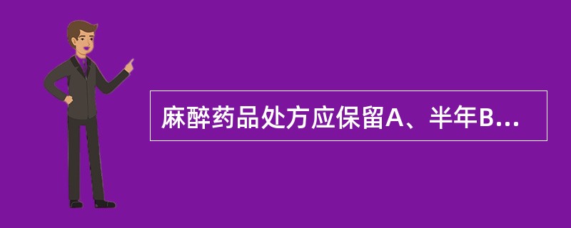 麻醉药品处方应保留A、半年B、1年C、2年D、3年E、4年