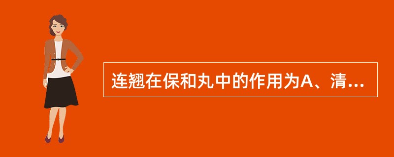 连翘在保和丸中的作用为A、清热解毒B、清泄胸膈之热C、透热转气D、辛凉透表E、清