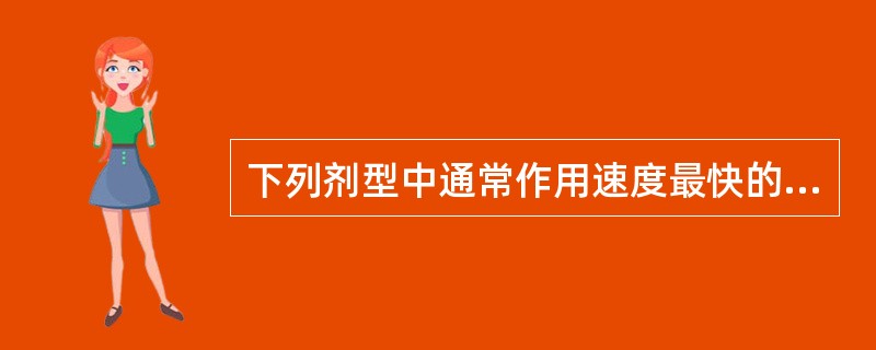 下列剂型中通常作用速度最快的是A、舌下给药B、静脉注射C、透皮吸收D、吸入给药E