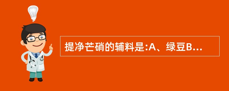 提净芒硝的辅料是:A、绿豆B、甘草C、黑豆D、鲜白萝卜E、红萝卜