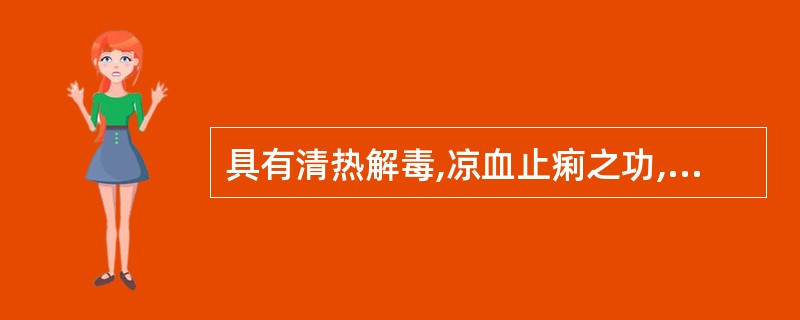 具有清热解毒,凉血止痢之功,善清大肠湿热及血分热毒,为治热毒血痢之良药的是( )