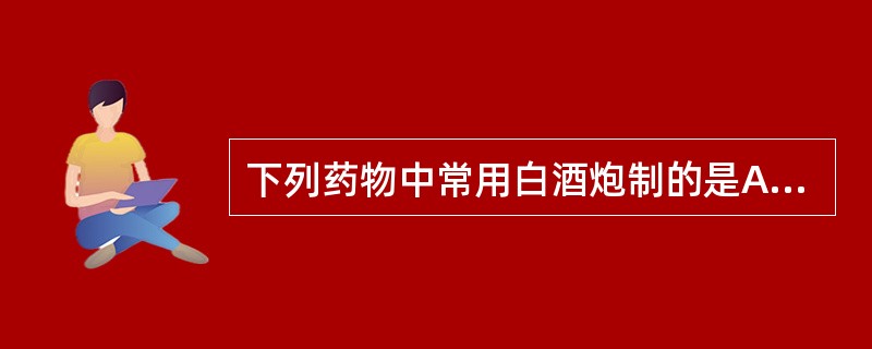 下列药物中常用白酒炮制的是A、蕲蛇B、蟾酥C、地龙D、蛇蜕E、乌梢蛇