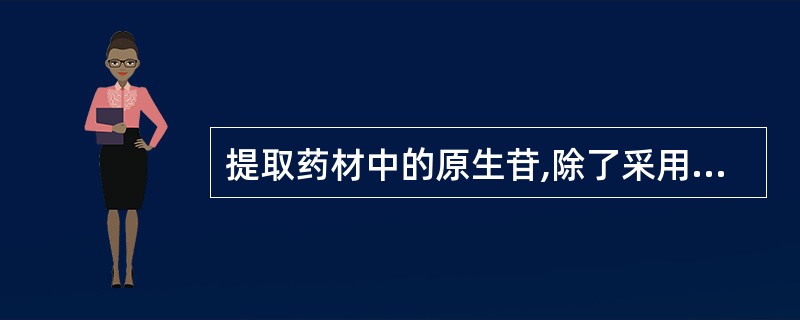 提取药材中的原生苷,除了采用热乙醇提取外,还可选用A、沸水B、三氯甲烷C、乙醚D