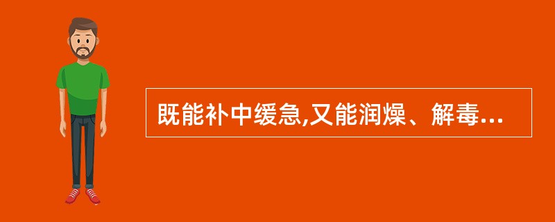 既能补中缓急,又能润燥、解毒的药物是( )A、甘草B、山药C、饴糖D、大枣E、蜂