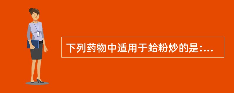 下列药物中适用于蛤粉炒的是:A、骨骼类B、韧性强的动物类C、动物胶类D、树脂类E