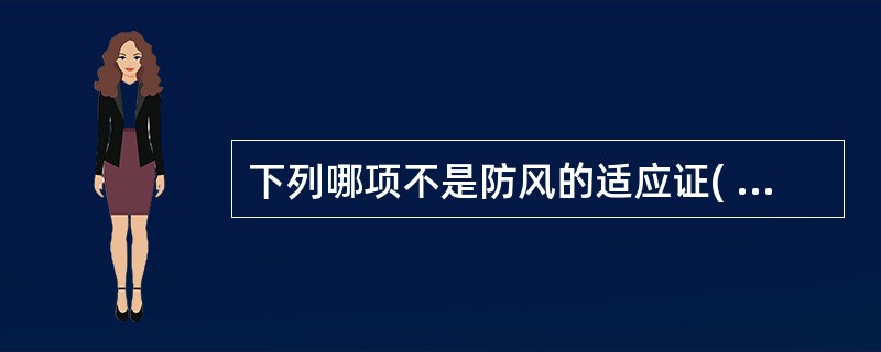 下列哪项不是防风的适应证( )。A、风寒表证B、风热表证C、疮疡初起D、风湿痹证