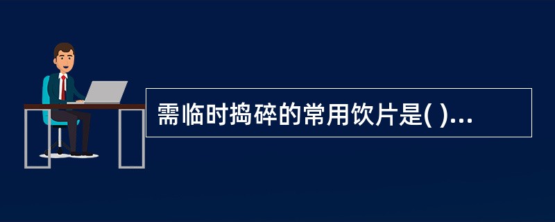 需临时捣碎的常用饮片是( )。A、五味子B、半夏C、亭历子D、胖大海E、车前子