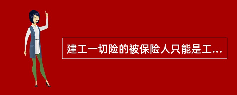 建工一切险的被保险人只能是工程的所有人或承包人,但两者不可以同时为被保险人。 -