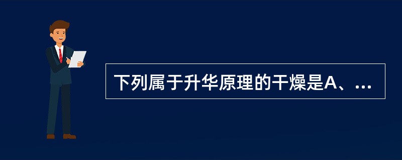 下列属于升华原理的干燥是A、真空干燥B、喷雾干燥C、沸腾干燥D、真空干燥E、冷冻